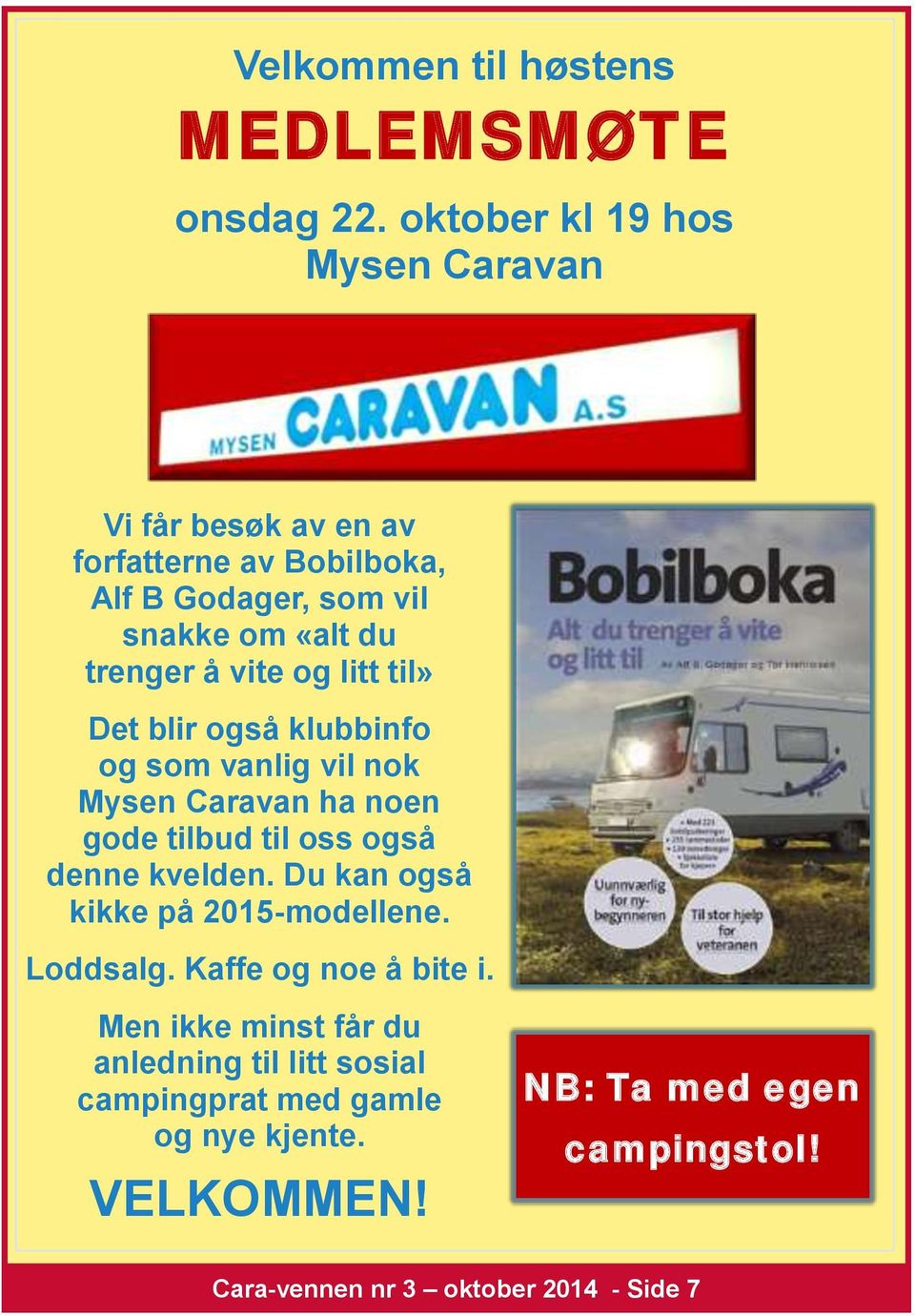 vite og litt til» Det blir også klubbinfo og som vanlig vil nok Mysen Caravan ha noen gode tilbud til oss også denne kvelden.