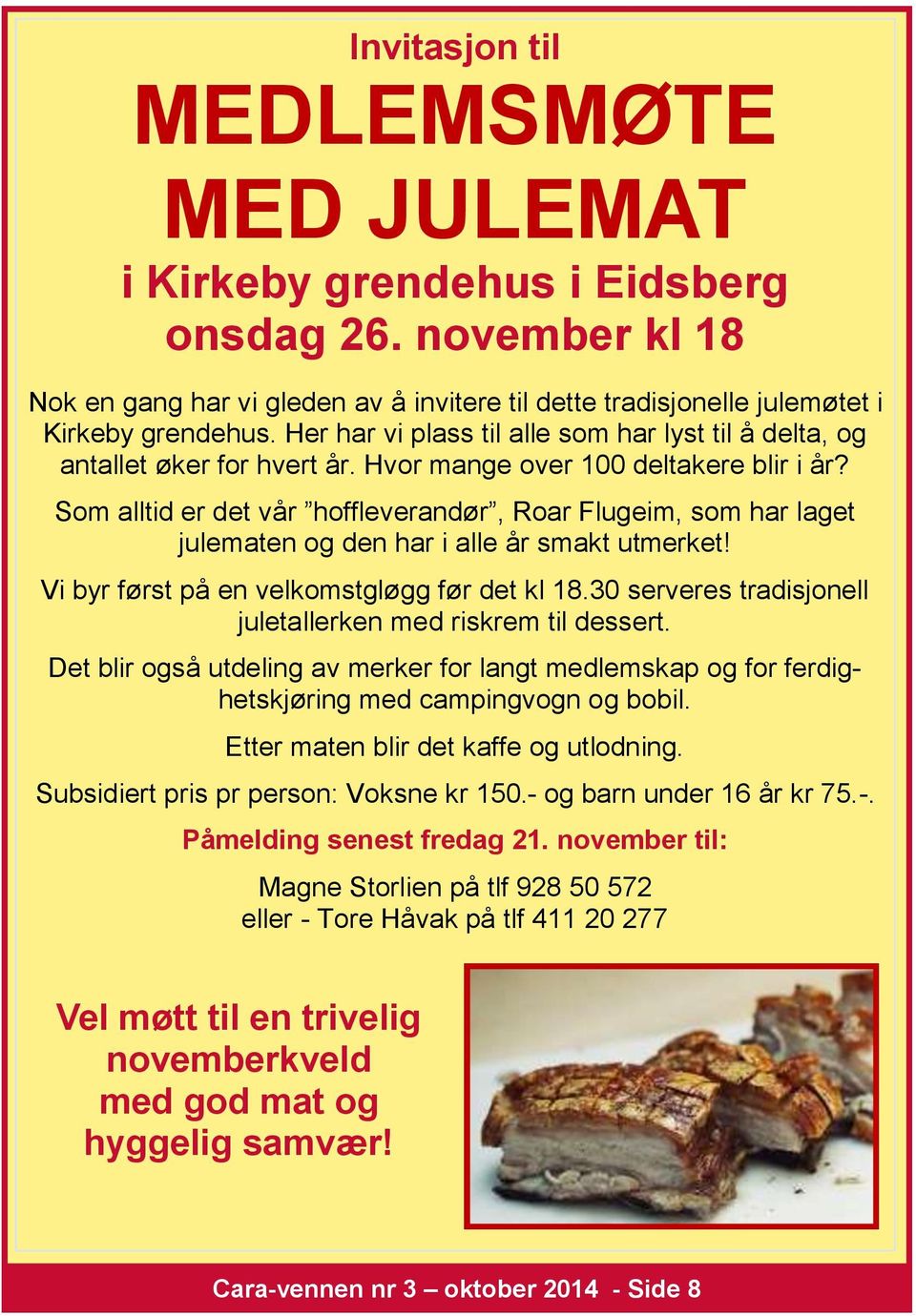 Som alltid er det vår hoffleverandør, Roar Flugeim, som har laget julematen og den har i alle år smakt utmerket! Vi byr først på en velkomstgløgg før det kl 18.