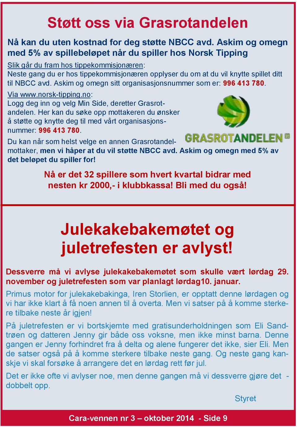 til NBCC avd. Askim og omegn sitt organisasjonsnummer som er: 996 413 780. Via www.norsk-tipping.no: Logg deg inn og velg Min Side, deretter Grasrotandelen.