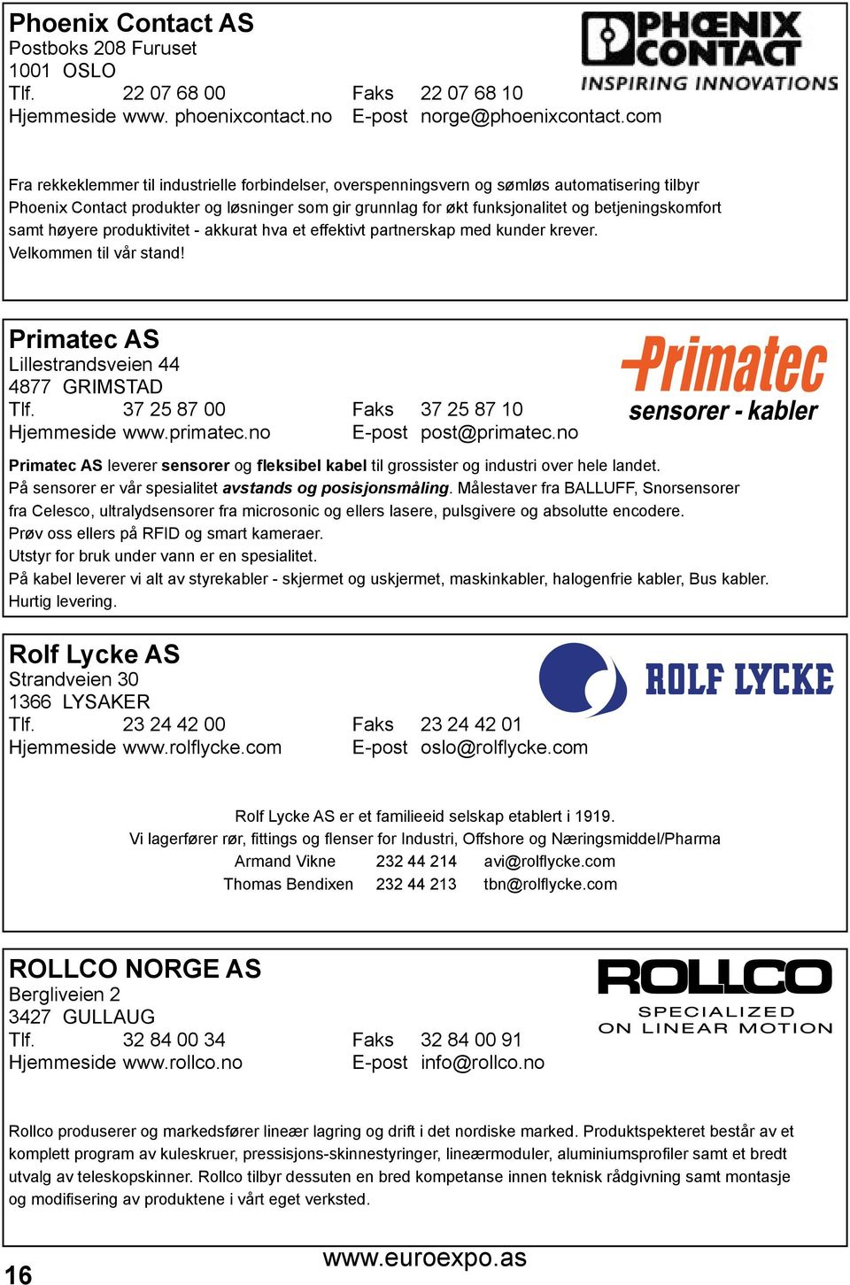 betjeningskomfort samt høyere produktivitet - akkurat hva et effektivt partnerskap med kunder krever. Velkommen til vår stand! Primatec AS Lillestrandsveien 44 4877 GRIMSTAD Tlf.