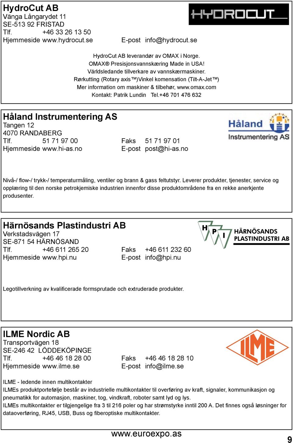 com Kontakt: Patrik Lundin Tel.+46 701 476 632 Håland Instrumentering AS Tangen 12 4070 RANDABERG Tlf. 51 71 97 00 Faks 51 71 97 01 Hjemmeside www.hi-as.no E-post post@hi-as.