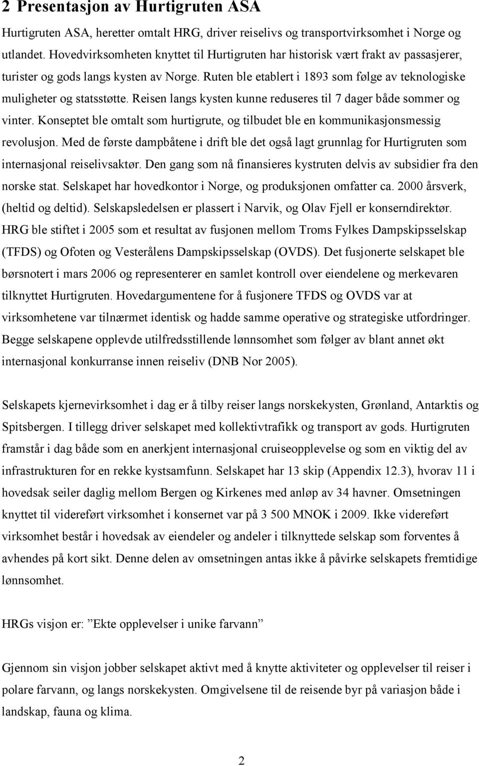 Ruten ble etablert i 1893 som følge av teknologiske muligheter og statsstøtte. Reisen langs kysten kunne reduseres til 7 dager både sommer og vinter.