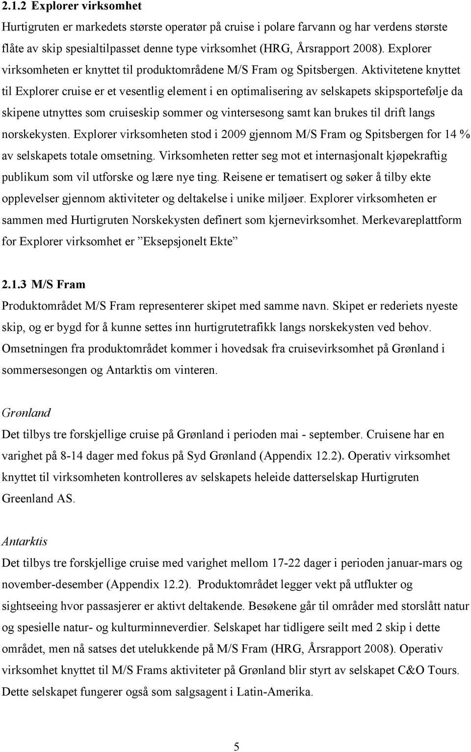 Aktivitetene knyttet til Explorer cruise er et vesentlig element i en optimalisering av selskapets skipsportefølje da skipene utnyttes som cruiseskip sommer og vintersesong samt kan brukes til drift