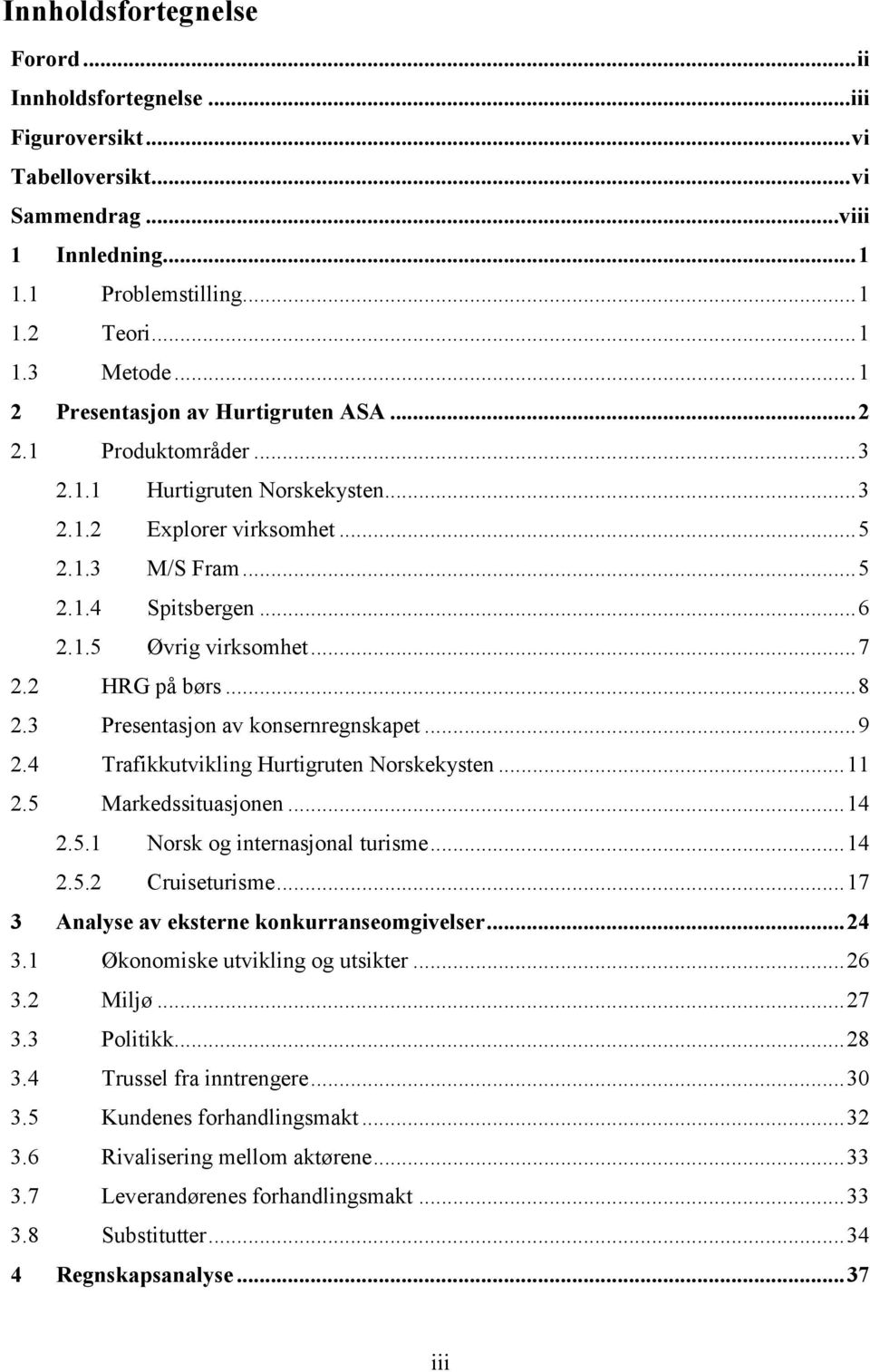 .. 7 2.2 HRG på børs... 8 2.3 Presentasjon av konsernregnskapet... 9 2.4 Trafikkutvikling Hurtigruten Norskekysten... 11 2.5 Markedssituasjonen... 14 2.5.1 Norsk og internasjonal turisme... 14 2.5.2 Cruiseturisme.