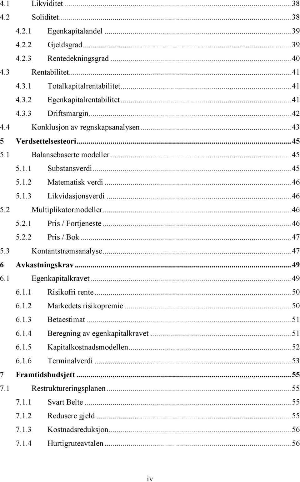 .. 46 5.2 Multiplikatormodeller... 46 5.2.1 Pris / Fortjeneste... 46 5.2.2 Pris / Bok... 47 5.3 Kontantstrømsanalyse... 47 6 Avkastningskrav... 49 6.1 Egenkapitalkravet... 49 6.1.1 Risikofri rente.