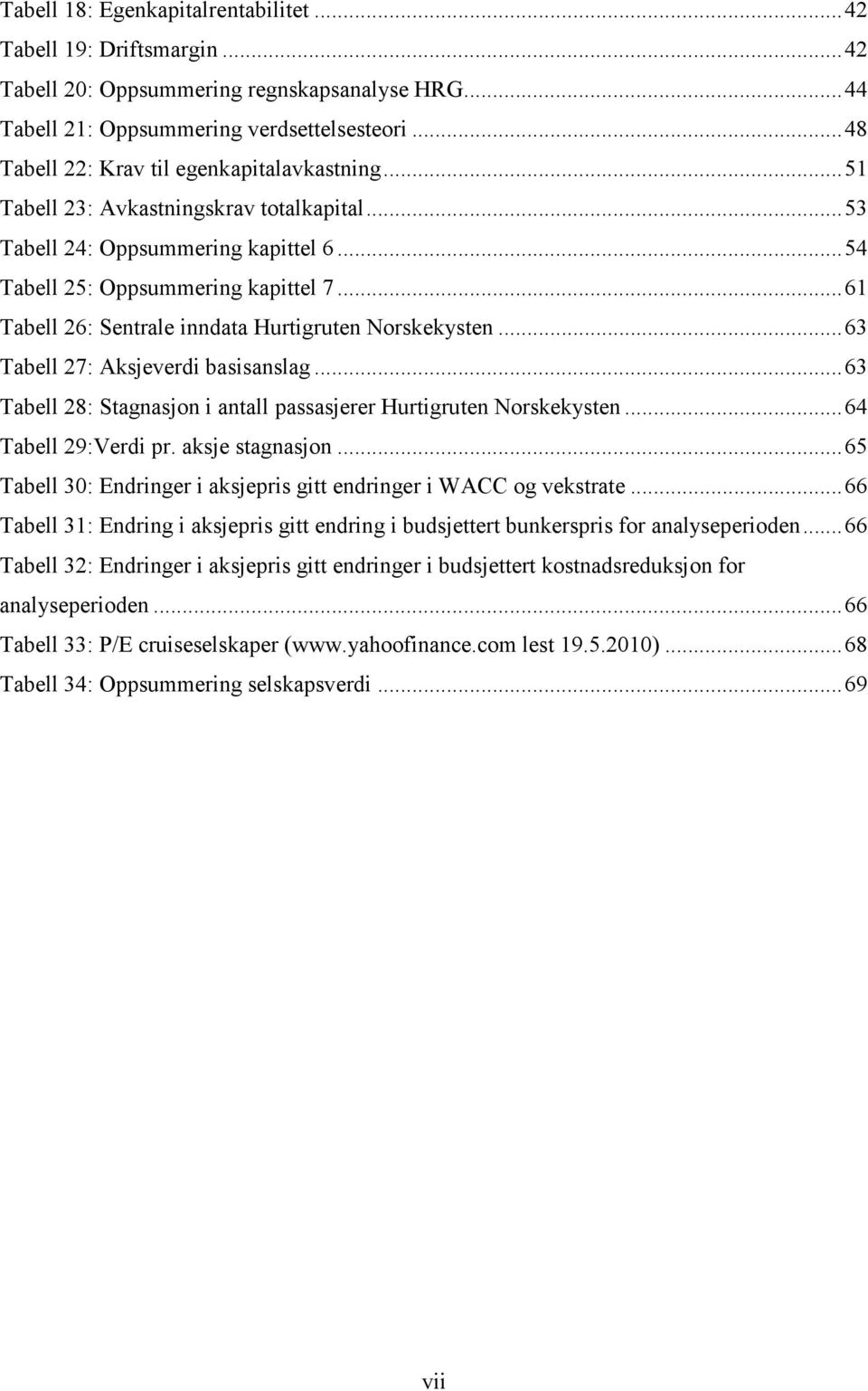 .. 61 Tabell 26: Sentrale inndata Hurtigruten Norskekysten... 63 Tabell 27: Aksjeverdi basisanslag... 63 Tabell 28: Stagnasjon i antall passasjerer Hurtigruten Norskekysten... 64 Tabell 29:Verdi pr.