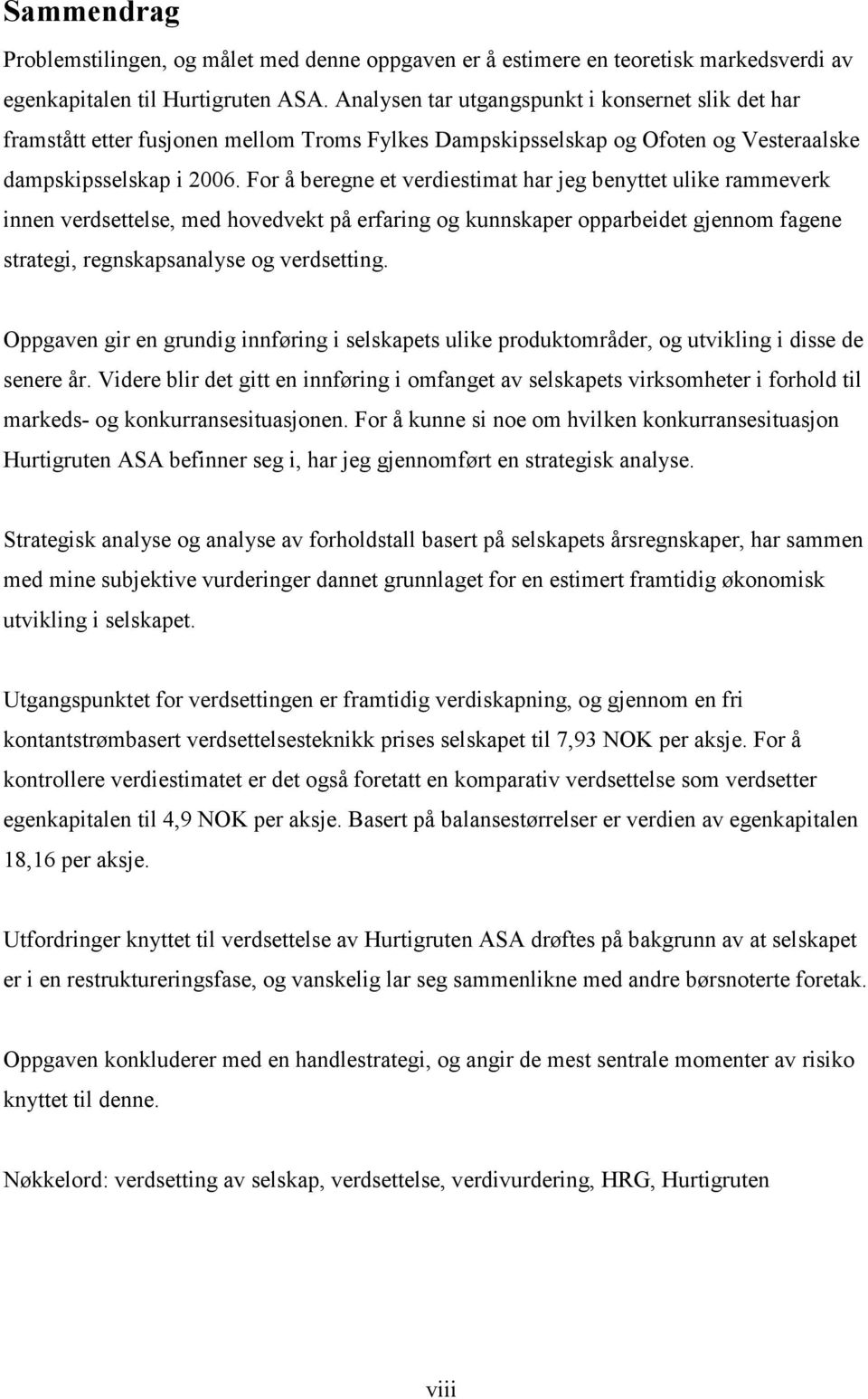 For å beregne et verdiestimat har jeg benyttet ulike rammeverk innen verdsettelse, med hovedvekt på erfaring og kunnskaper opparbeidet gjennom fagene strategi, regnskapsanalyse og verdsetting.