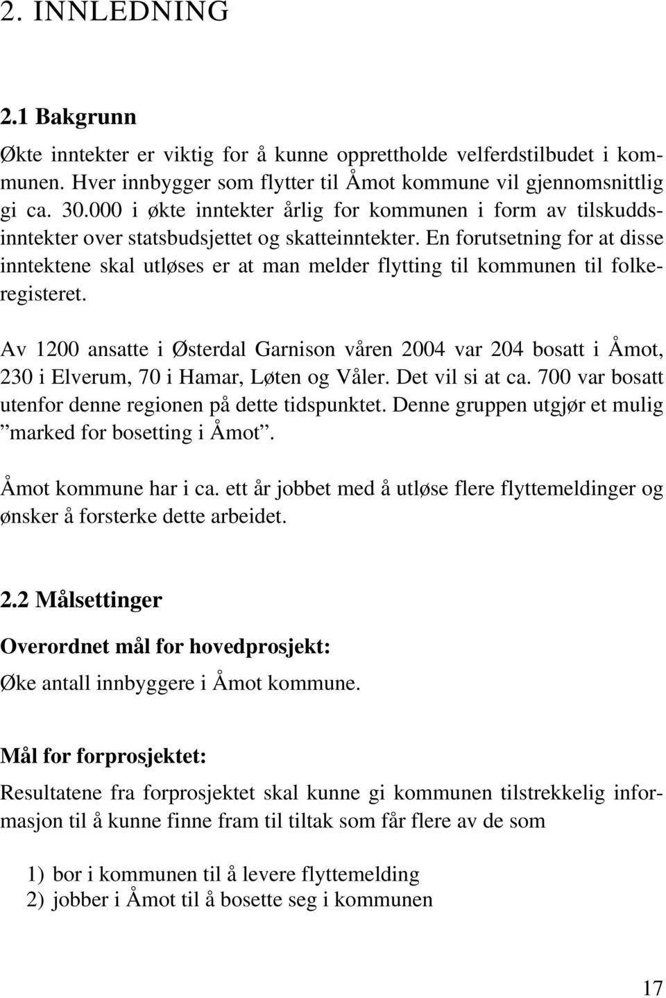 En forutsetning for t isse inntektene skl utløses er t mn meler flytting til kommunen til folkeregisteret. Av nstte i Østerl Grnison våren 4 vr 4 ostt i Åmot, 2 i Elverum, 7 i Hmr, Løten og Våler.