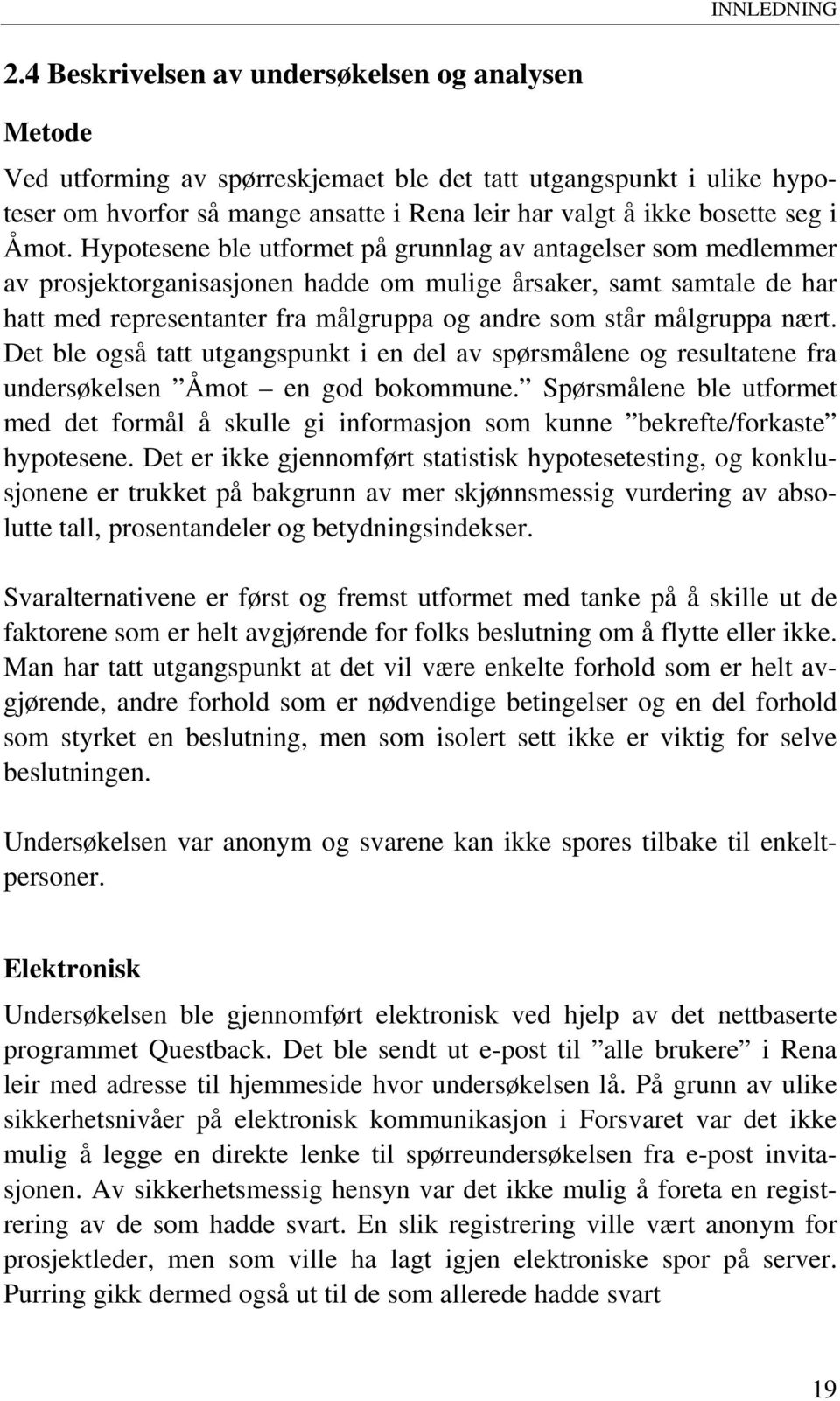 Det le også ttt utgngspunkt i en el v spørsmålene og resulttene fr unersøkelsen Åmot en go okommune. Spørsmålene le utformet me et formål å skulle gi informsjon som kunne ekrefte/forkste hypotesene.