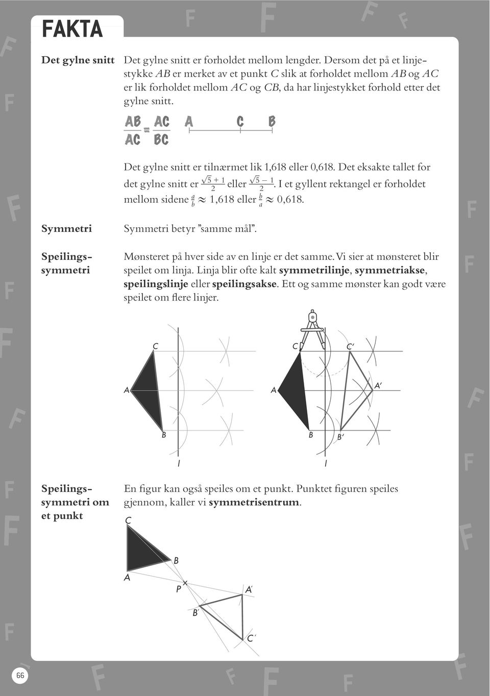 Det gylne snitt er tiln rmet lik 1,618 eller 0,618. Det eksakte tallet for p ffiffi pffiffi 5 det gylne snitt er + 1 5 2 eller 1 2.