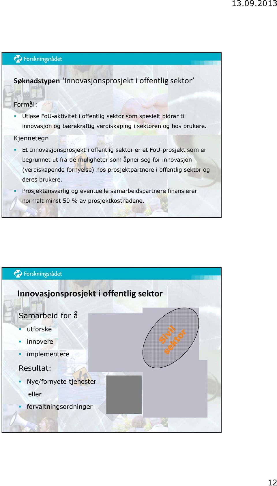 Kjennetegn Et Innovasjonsprosjekt i offentlig sektor er et FoU-prosjekt som er begrunnet ut fra de muligheter som åpner seg for innovasjon (verdiskapende fornyelse)