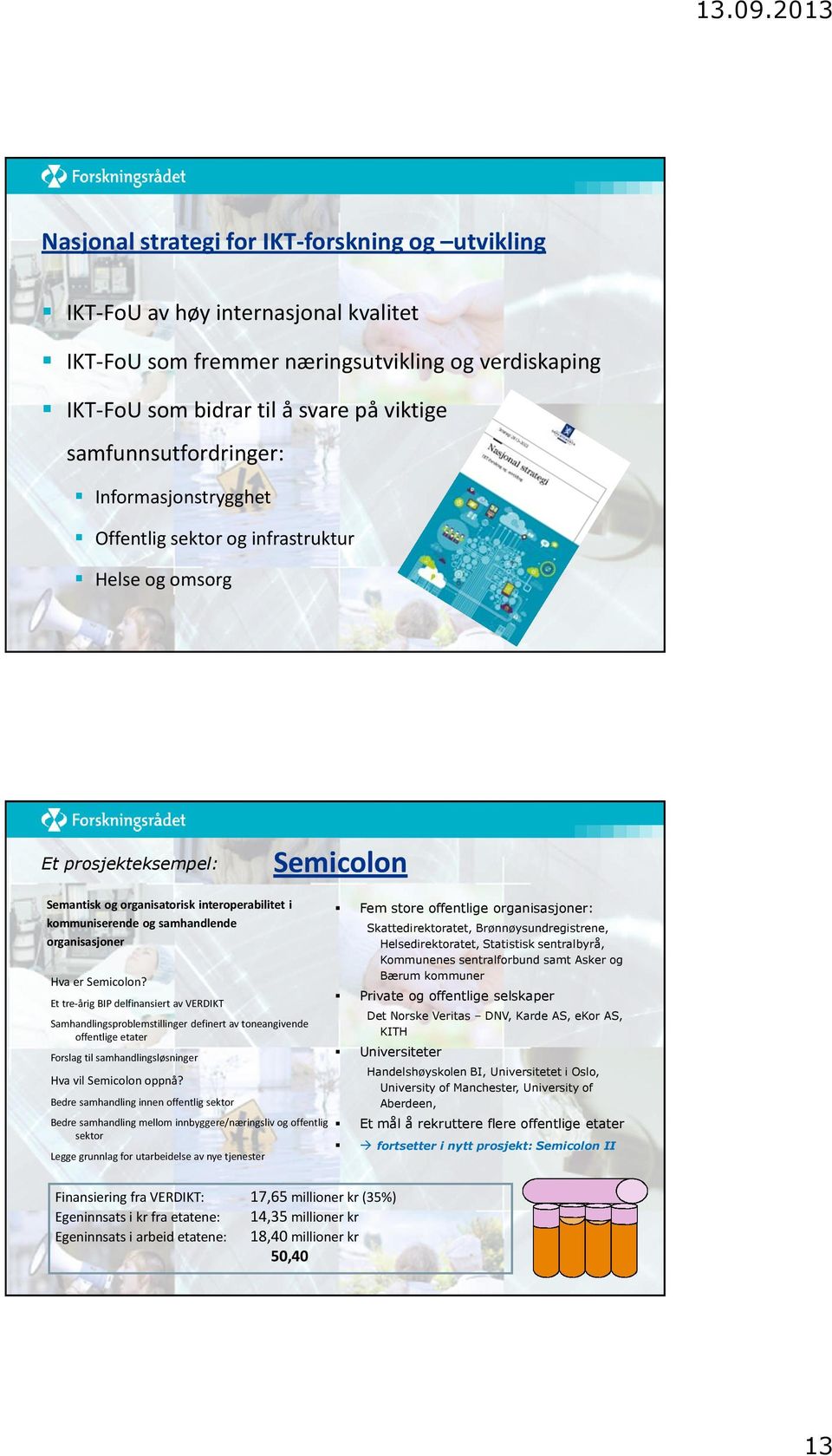 samfunnsutfordringer: Informasjonstrygghet Offentlig sektor og infrastruktur Helse og omsorg Semicolon Et prosjekteksempel: Semantisk og organisatorisk interoperabilitet i kommuniserende og