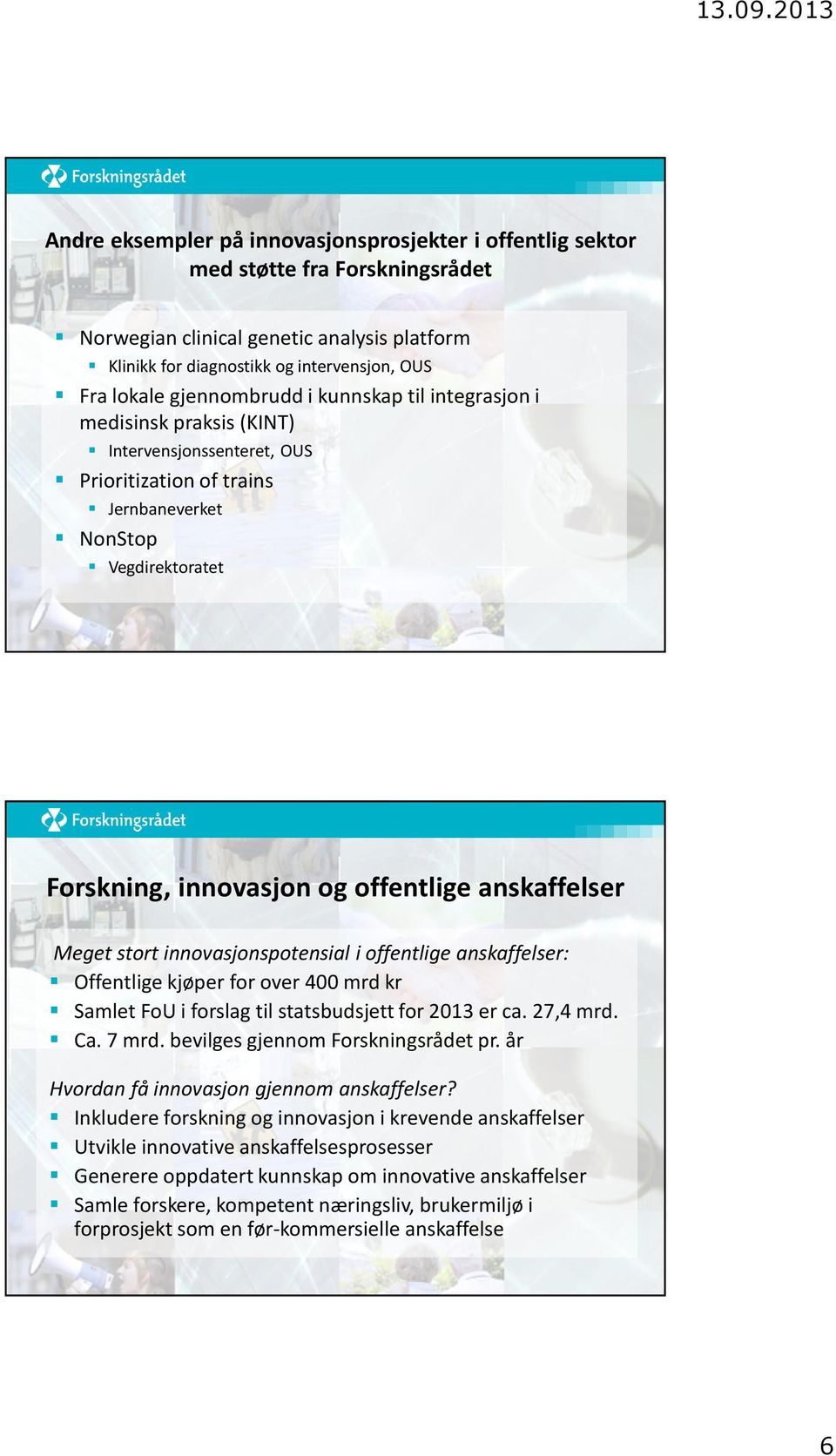 anskaffelser Meget stort innovasjonspotensial i offentlige anskaffelser: Offentlige kjøper for over 400 mrd kr Samlet FoU i forslag til statsbudsjett for 2013 er ca. 27,4 mrd. Ca. 7 mrd.