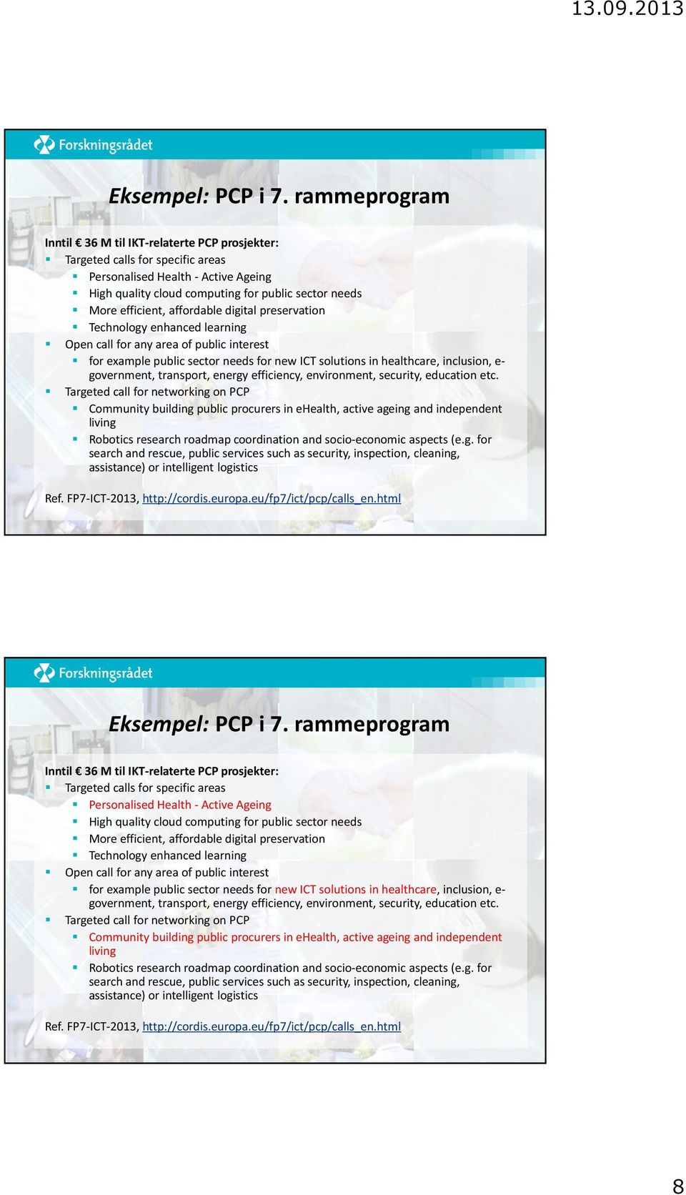 affordable digital preservation Technology enhanced learning Open call for any area of public interest for example public sector needs for new ICT solutions in healthcare, inclusion, e- government,