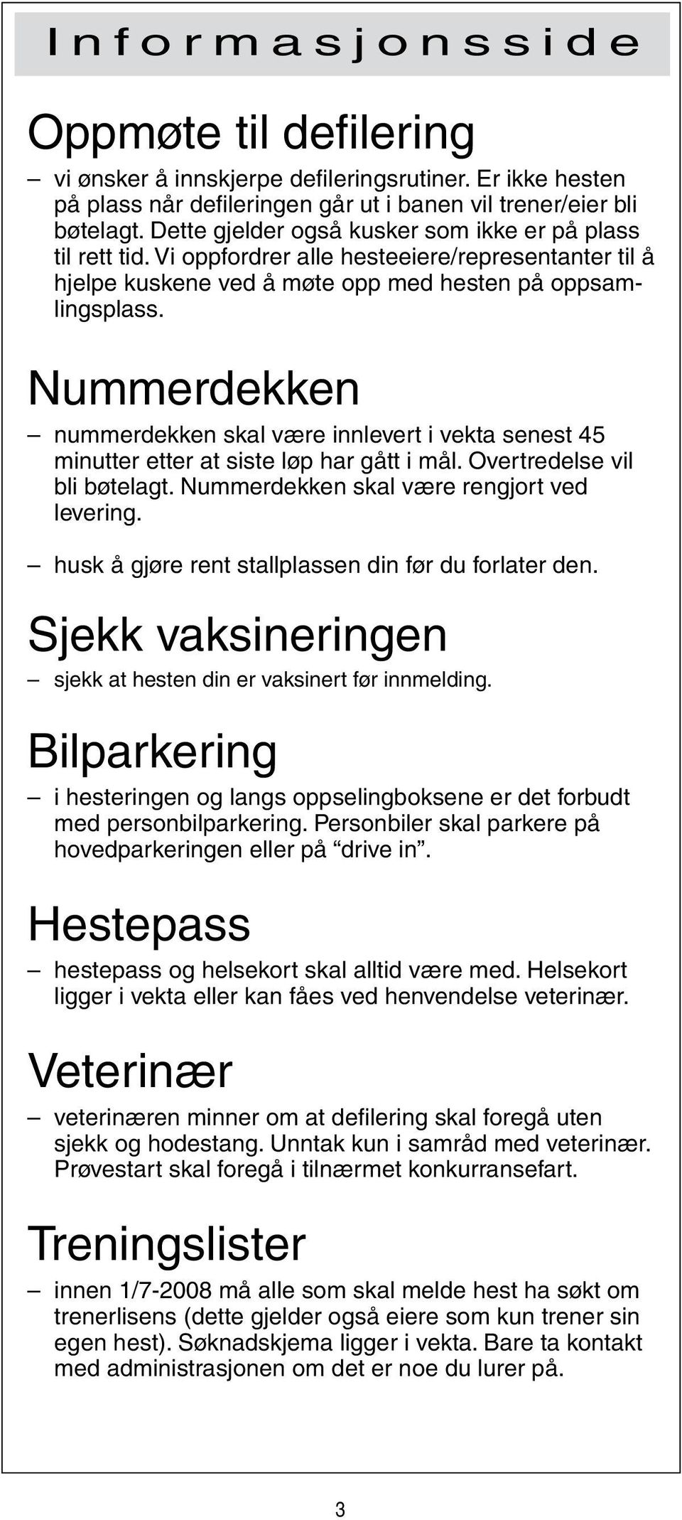 Nummerdekken nummerdekken skal være innlevert i vekta senest 45 minutter etter at siste løp har gått i mål. Overtredelse vil bli bøtelagt. Nummerdekken skal være rengjort ved levering.