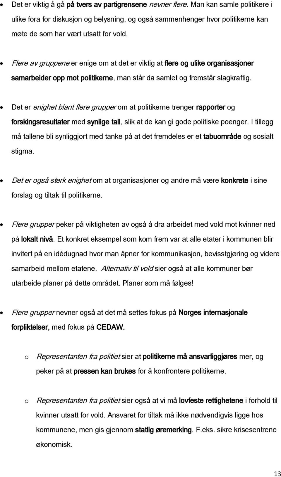 Det er enighet blant flere grupper m at plitikerne trenger rapprter g frskingsresultater med synlige tall, slik at de kan gi gde plitiske penger.