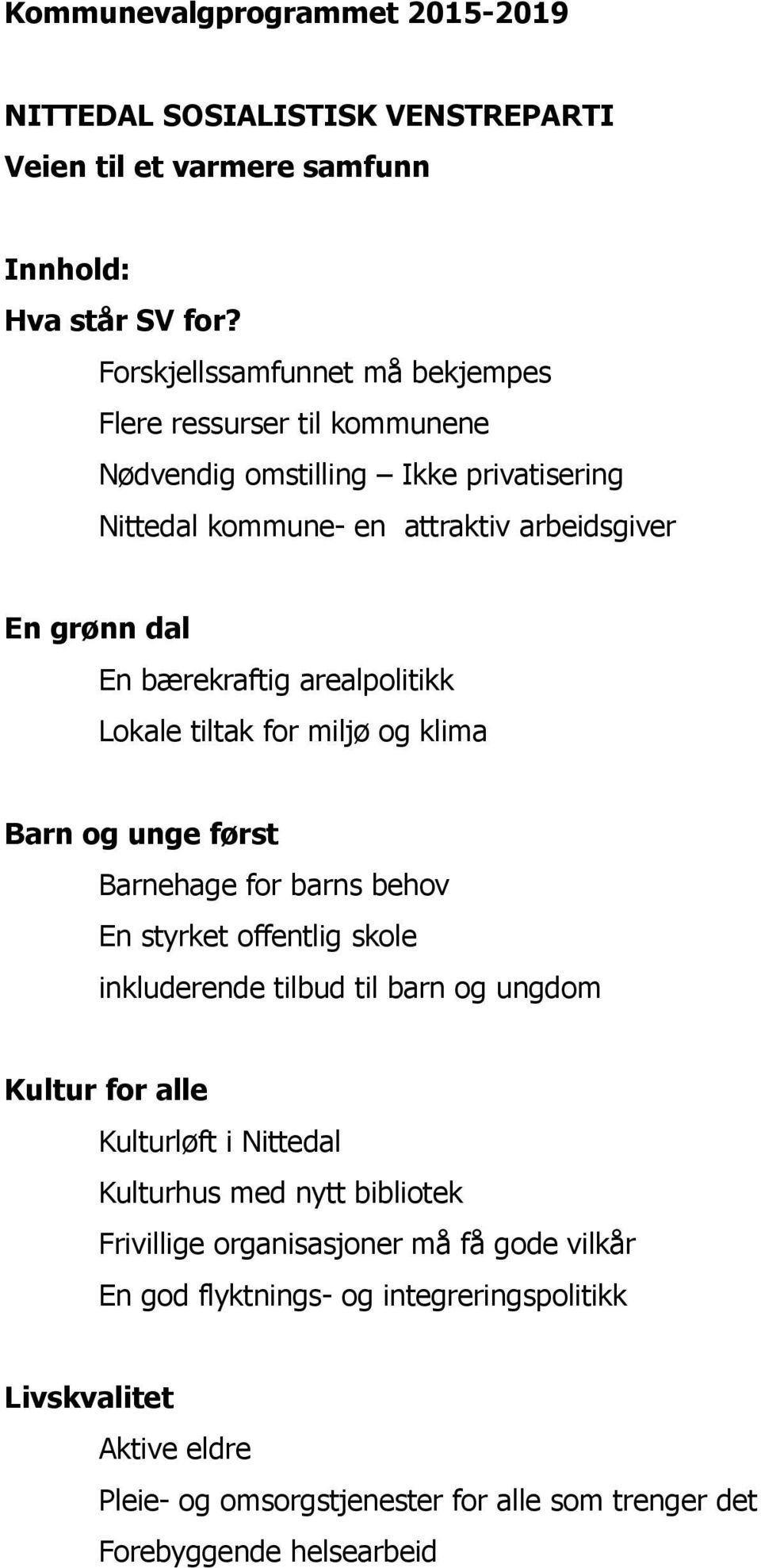 arealpolitikk Lokale tiltak for miljø og klima Barn og unge først Barnehage for barns behov En styrket offentlig skole inkluderende tilbud til barn og ungdom Kultur for alle