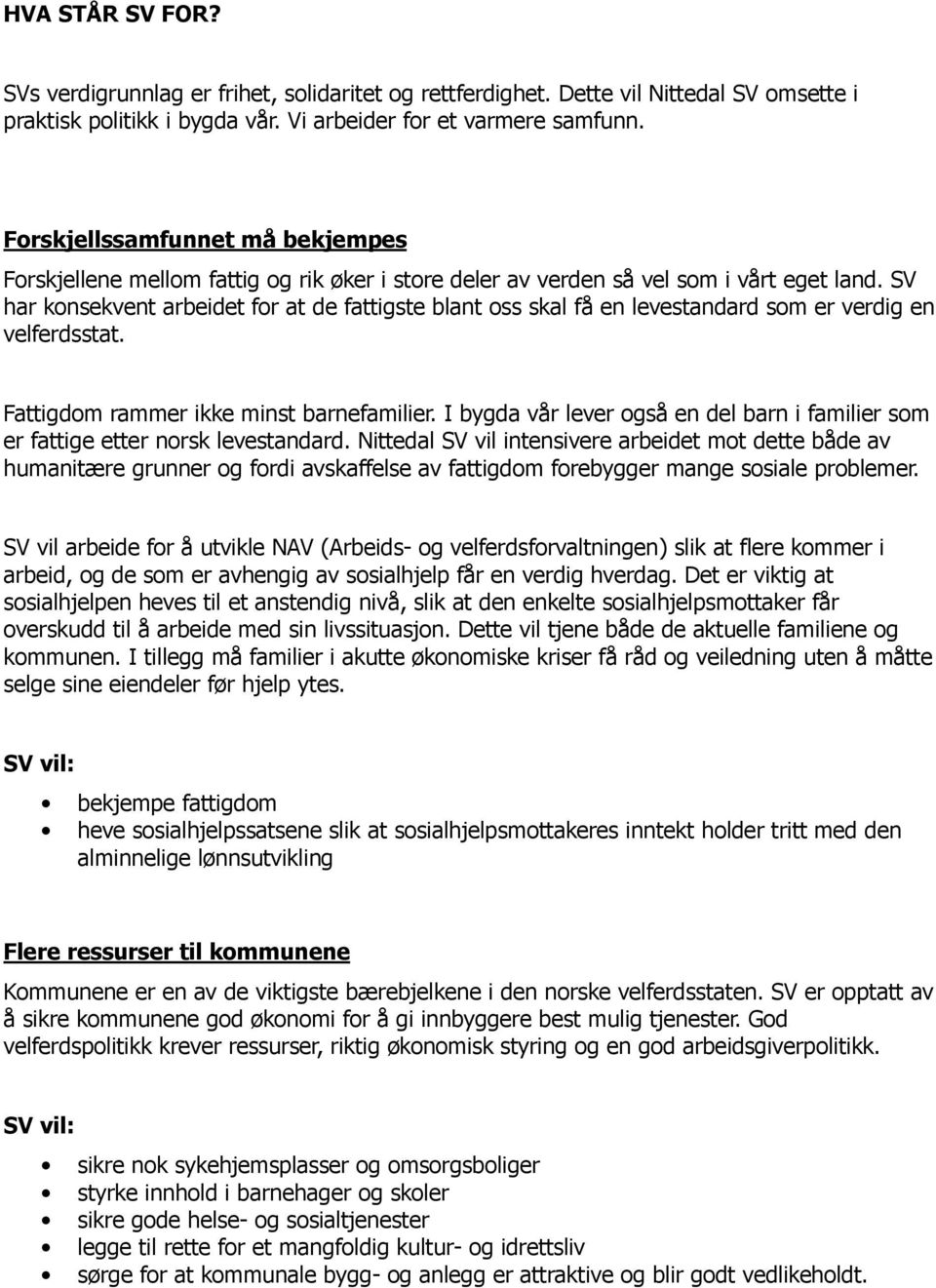 SV har konsekvent arbeidet for at de fattigste blant oss skal få en levestandard som er verdig en velferdsstat. Fattigdom rammer ikke minst barnefamilier.