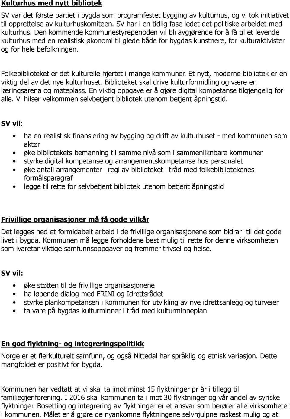 Den kommende kommunestyreperioden vil bli avgjørende for å få til et levende kulturhus med en realistisk økonomi til glede både for bygdas kunstnere, for kulturaktivister og for hele befolkningen.