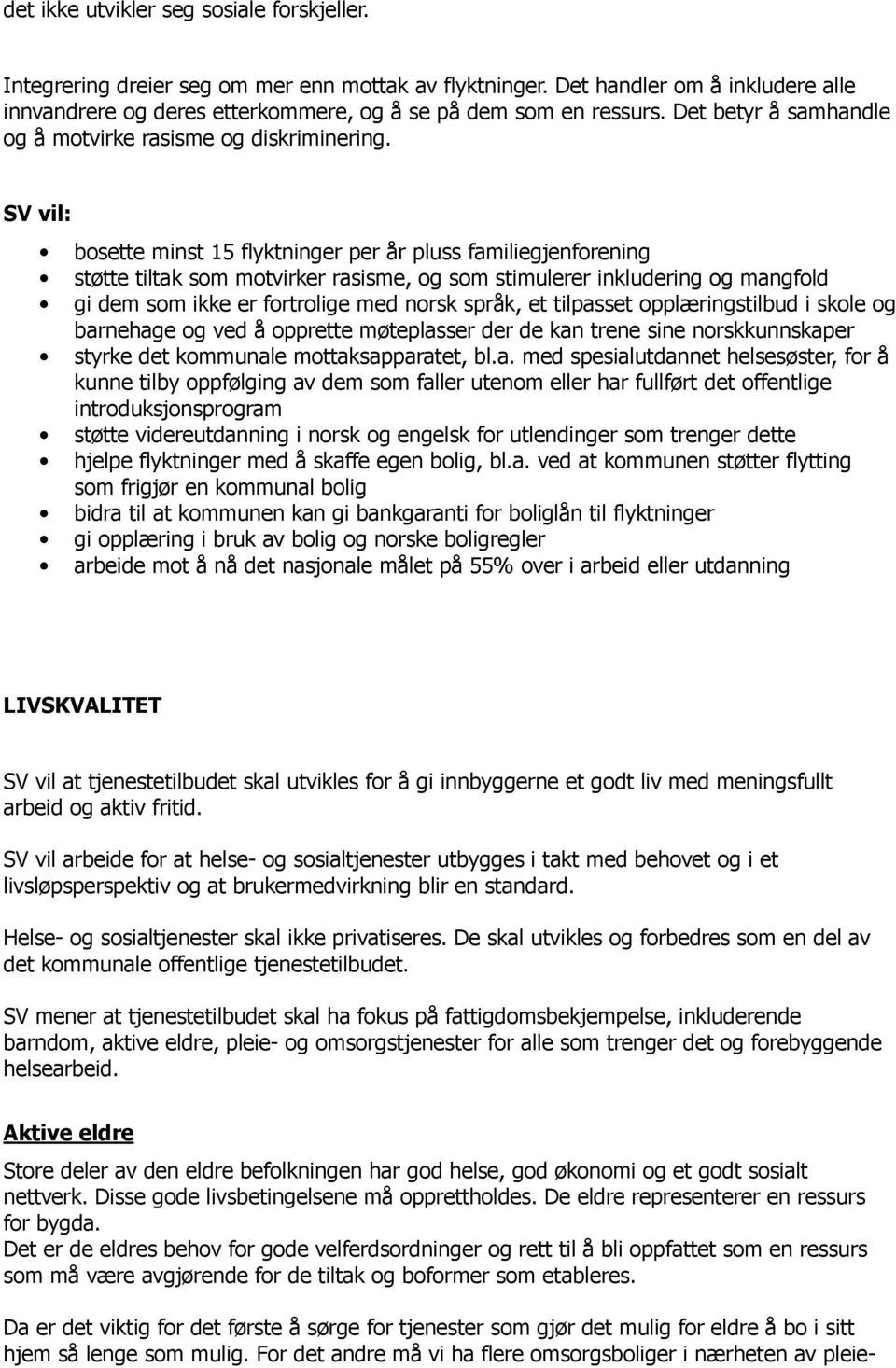 bosette minst 15 flyktninger per år pluss familiegjenforening støtte tiltak som motvirker rasisme, og som stimulerer inkludering og mangfold gi dem som ikke er fortrolige med norsk språk, et