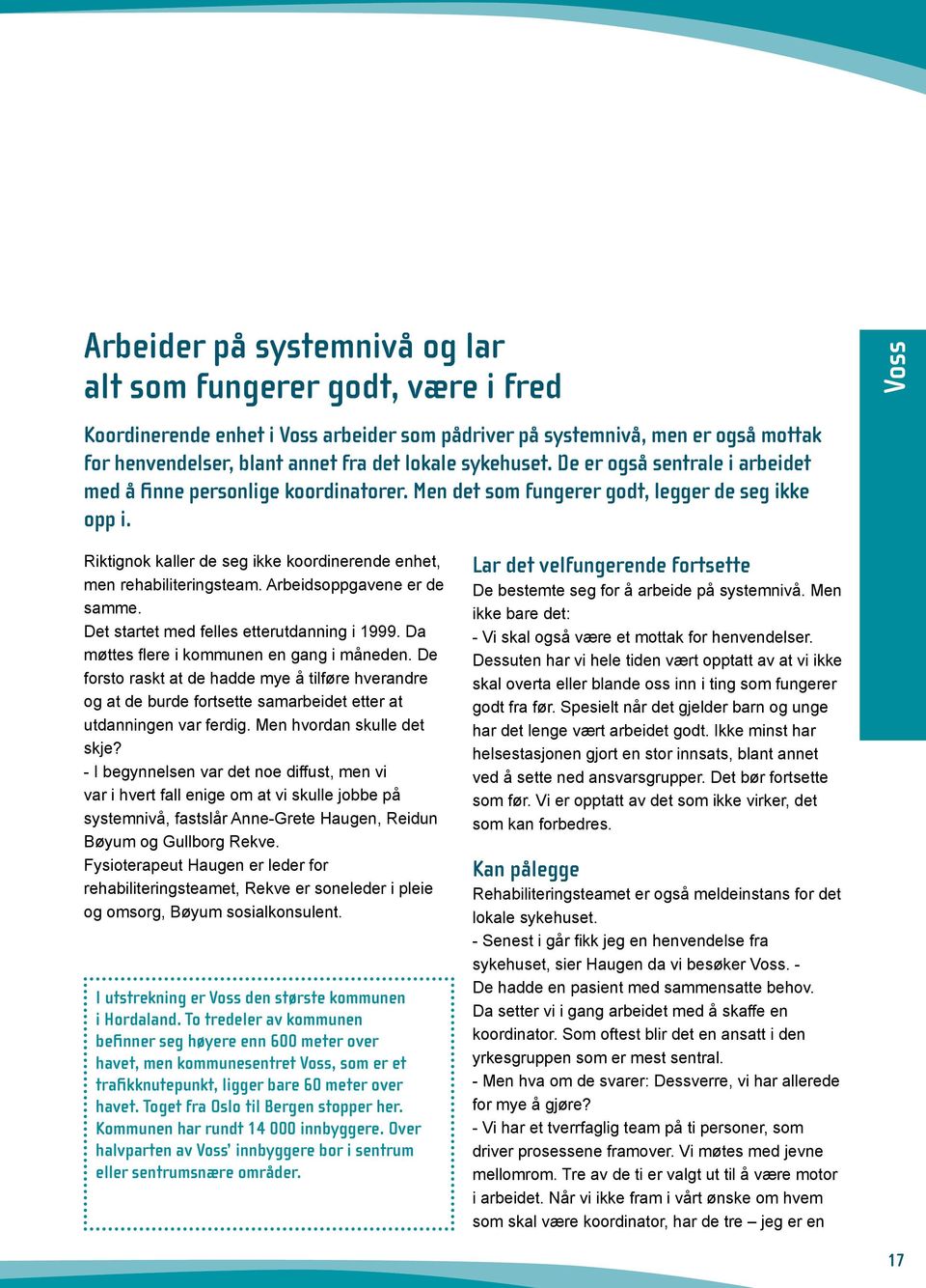 Voss Riktignok kaller de seg ikke koordinerende enhet, men rehabiliteringsteam. Arbeidsoppgavene er de samme. Det startet med felles etterutdanning i 1999.