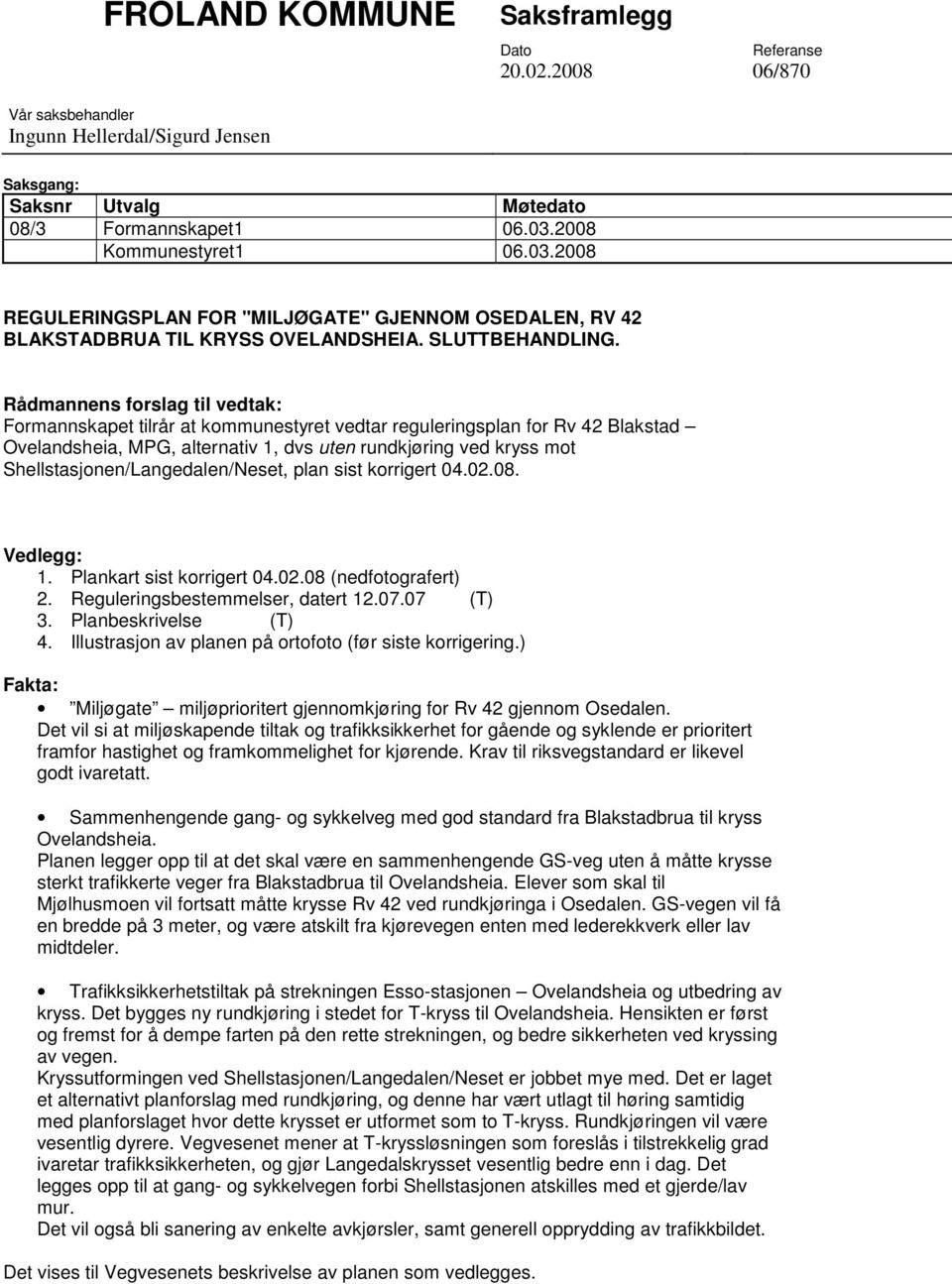 Rådmannens forslag til vedtak: Formannskapet tilrår at kommunestyret vedtar reguleringsplan for Rv 42 Blakstad Ovelandsheia, MPG, alternativ 1, dvs uten rundkjøring ved kryss mot