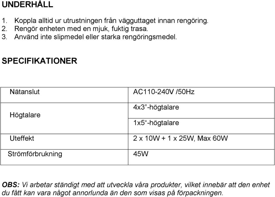 SPECIFIKATIONER Nätanslut Högtalare Uteffekt Strömförbrukning AC110-240V /50Hz 4x3 -högtalare 1x5 -högtalare 2 x 10W