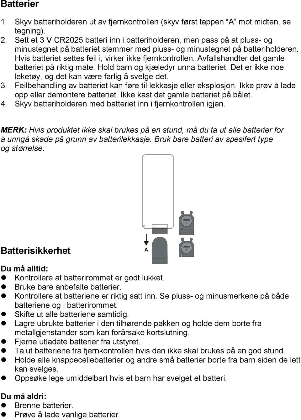 Hvis batteriet settes feil i, virker ikke fjernkontrollen. Avfallshåndter det gamle batteriet på riktig måte. Hold barn og kjæledyr unna batteriet.