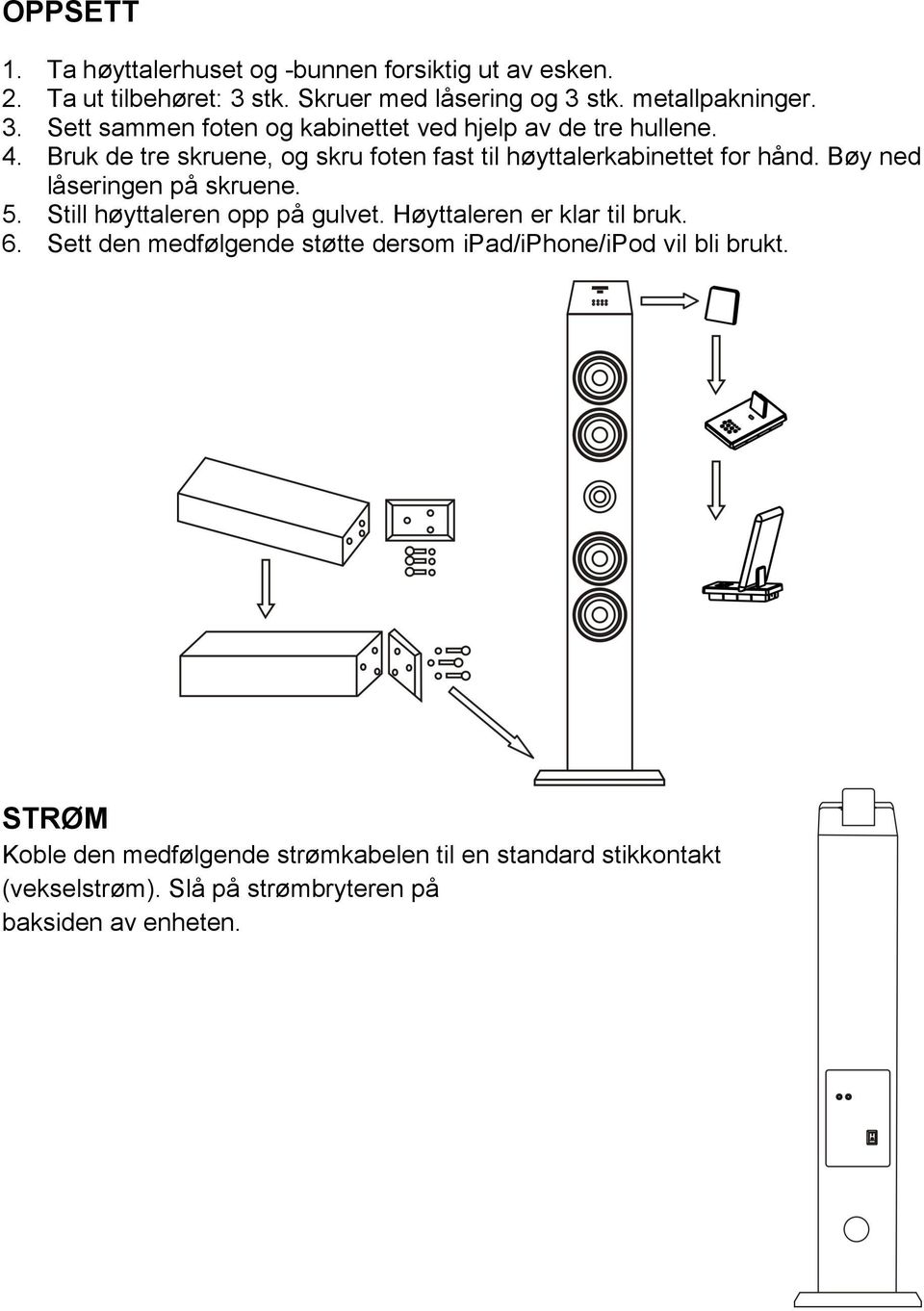 Bruk de tre skruene, og skru foten fast til høyttalerkabinettet for hånd. Bøy ned låseringen på skruene. 5. Still høyttaleren opp på gulvet.