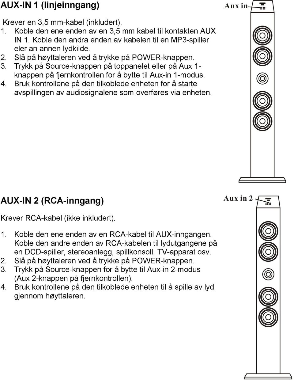 Trykk på Source-knappen på toppanelet eller på Aux 1- knappen på fjernkontrollen for å bytte til Aux-in 1-modus. 4.