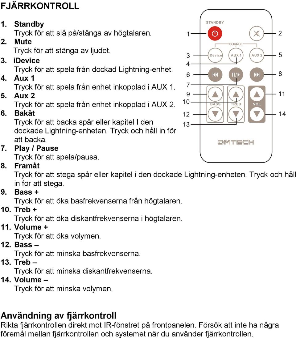 Tryck och håll in för att backa. 7. Play / Pause Tryck för att spela/pausa. 8. Framåt Tryck för att stega spår eller kapitel i den dockade Lightning-enheten. Tryck och håll in för att stega. 9.