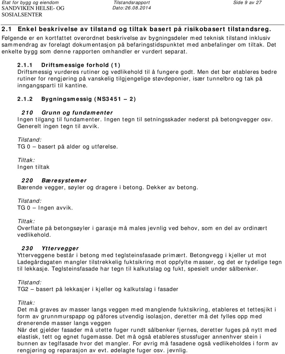 Det enkelte bygg som denne rapporten omhandler er vurdert separat. 2.1.1 Driftsmessige forhold (1) Driftsmessig vurderes rutiner og vedlikehold til å fungere godt.