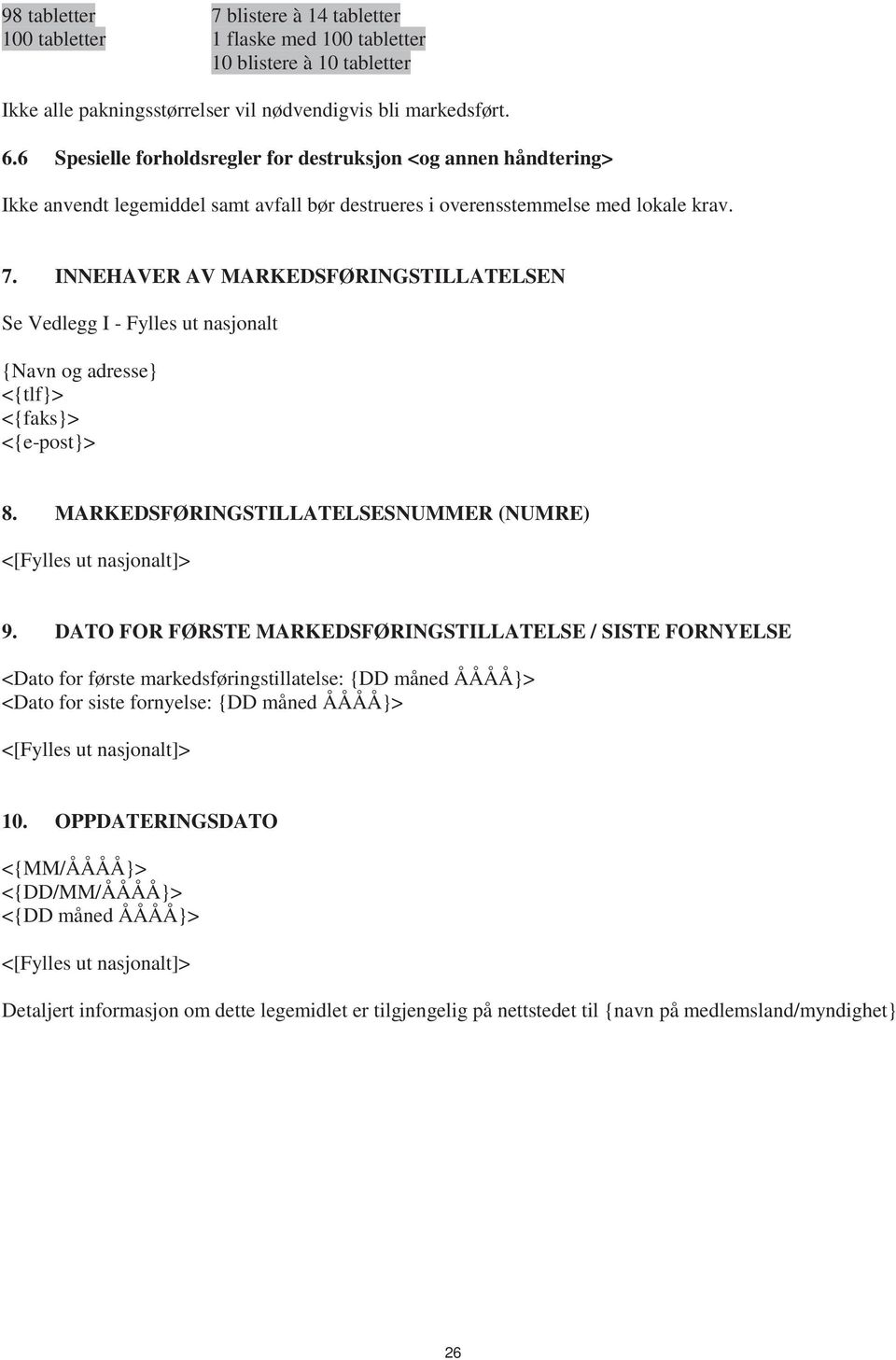 INNEHAVER AV MARKEDSFØRINGSTILLATELSEN Se Vedlegg I - Fylles ut nasjonalt {Navn og adresse} <{tlf}> <{faks}> <{e-post}> 8. MARKEDSFØRINGSTILLATELSESNUMMER (NUMRE) <[Fylles ut nasjonalt]> 9.