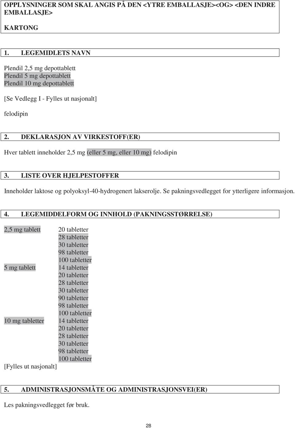 DEKLARASJON AV VIRKESTOFF(ER) Hver tablett inneholder 2,5 mg (eller 5 mg, eller 10 mg) felodipin 3. LISTE OVER HJELPESTOFFER Inneholder laktose og polyoksyl-40-hydrogenert lakserolje.