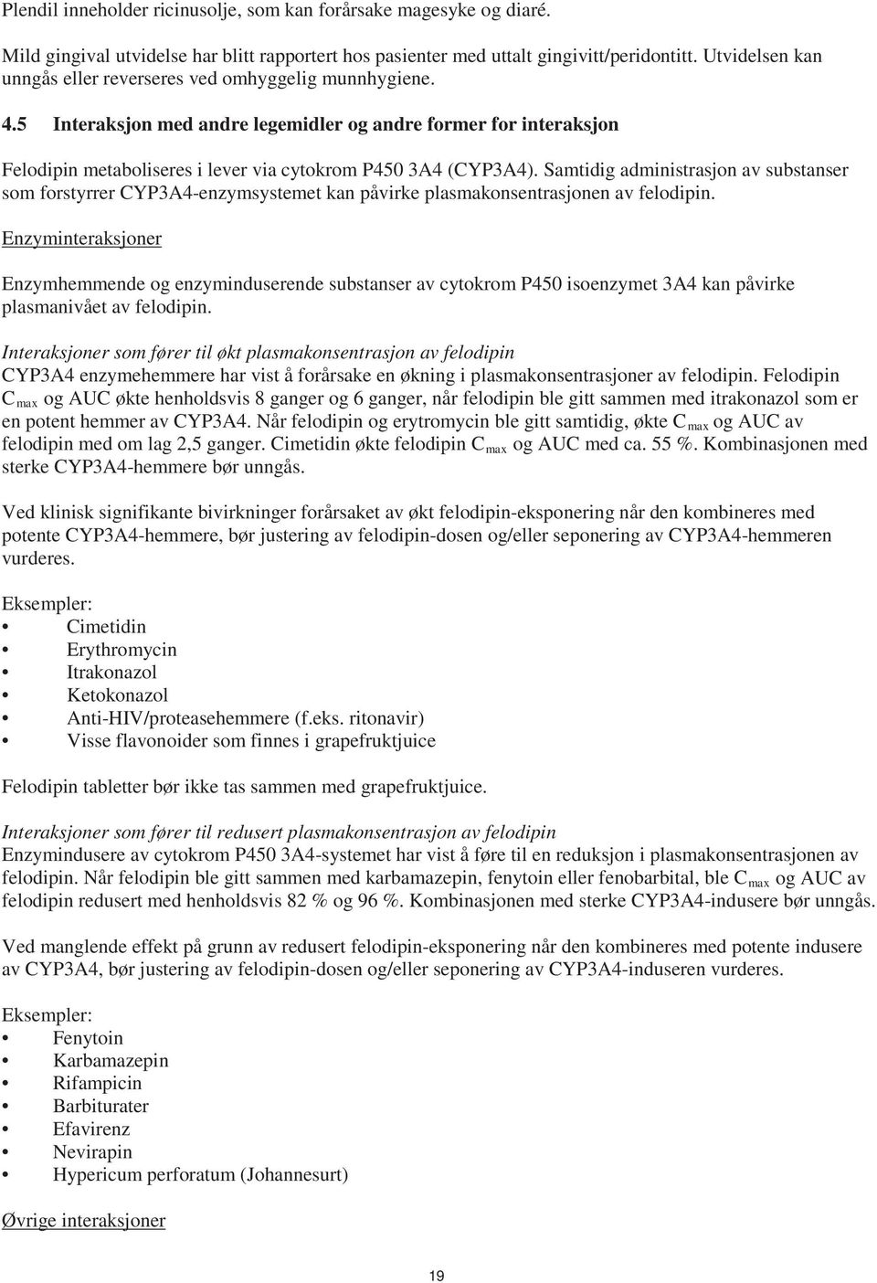 Samtidig administrasjon av substanser som forstyrrer CYP3A4-enzymsystemet kan påvirke plasmakonsentrasjonen av felodipin.