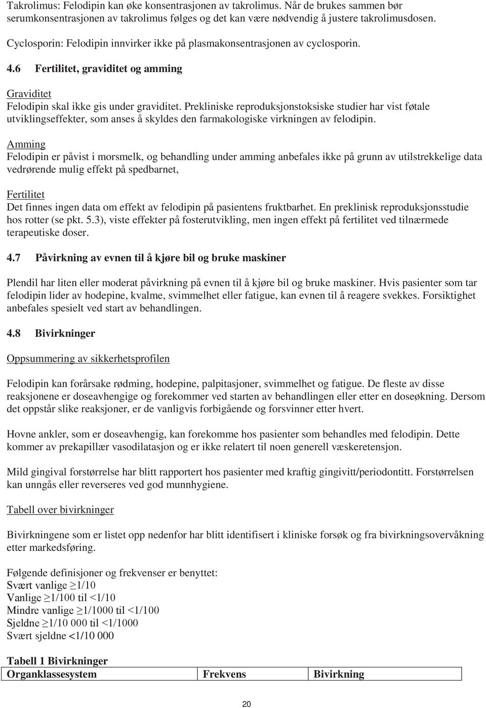 Prekliniske reproduksjonstoksiske studier har vist føtale utviklingseffekter, som anses å skyldes den farmakologiske virkningen av felodipin.