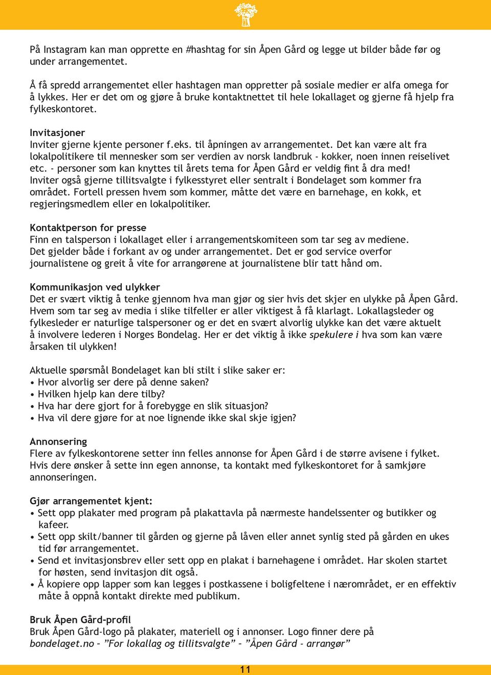 Her er det om og gjøre å bruke kontaktnettet til hele lokallaget og gjerne få hjelp fra fylkeskontoret. Invitasjoner Inviter gjerne kjente personer f.eks. til åpningen av arrangementet.