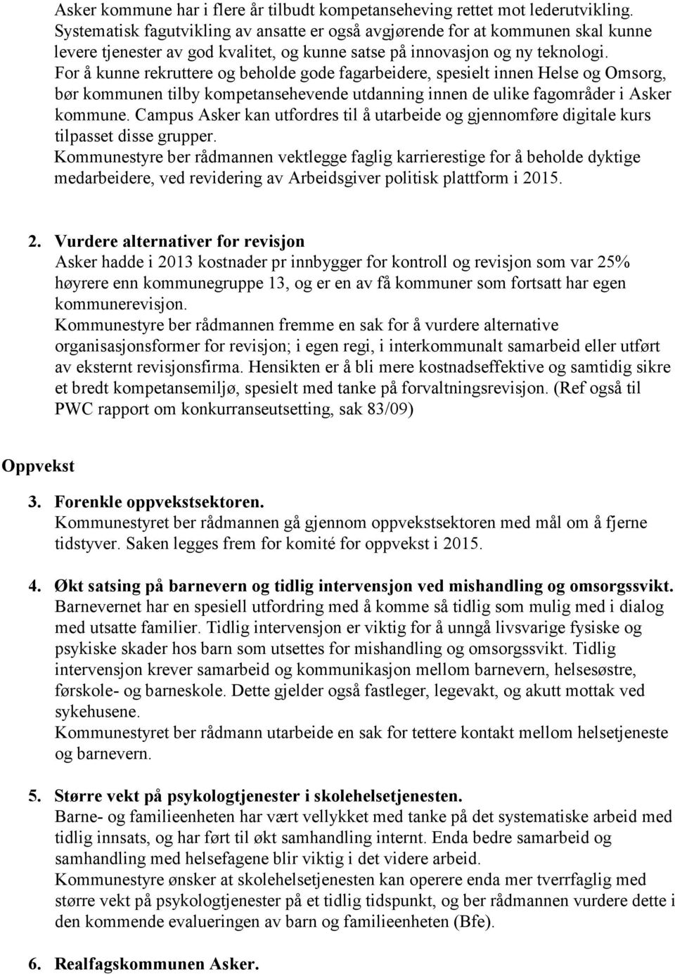 For å kunne rekruttere og beholde gode fagarbeidere, spesielt innen Helse og Omsorg, bør kommunen tilby kompetansehevende utdanning innen de ulike fagområder i Asker kommune.