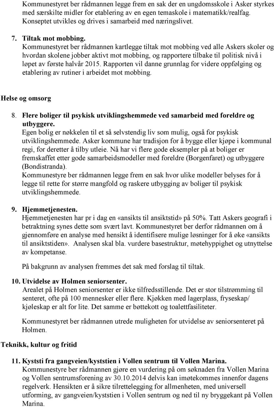 Kommunestyret ber rådmannen kartlegge tiltak mot mobbing ved alle Askers skoler og hvordan skolene jobber aktivt mot mobbing, og rapportere tilbake til politisk nivå i løpet av første halvår 2015.