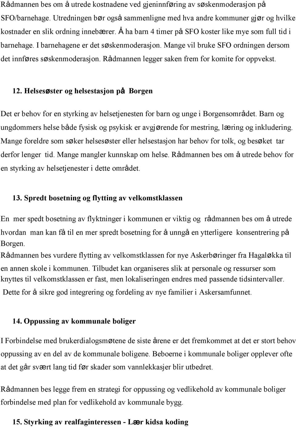 Rådmannen legger saken frem for komite for oppvekst. 12. Helsesøster og helsestasjon på Borgen Det er behov for en styrking av helsetjenesten for barn og unge i Borgensområdet.