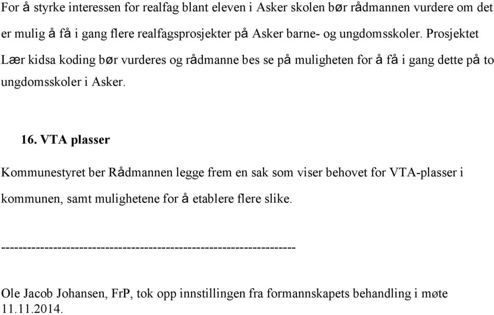 VTA plasser Kommunestyret ber Rådmannen legge frem en sak som viser behovet for VTA-plasser i kommunen, samt mulighetene for å etablere flere slike.