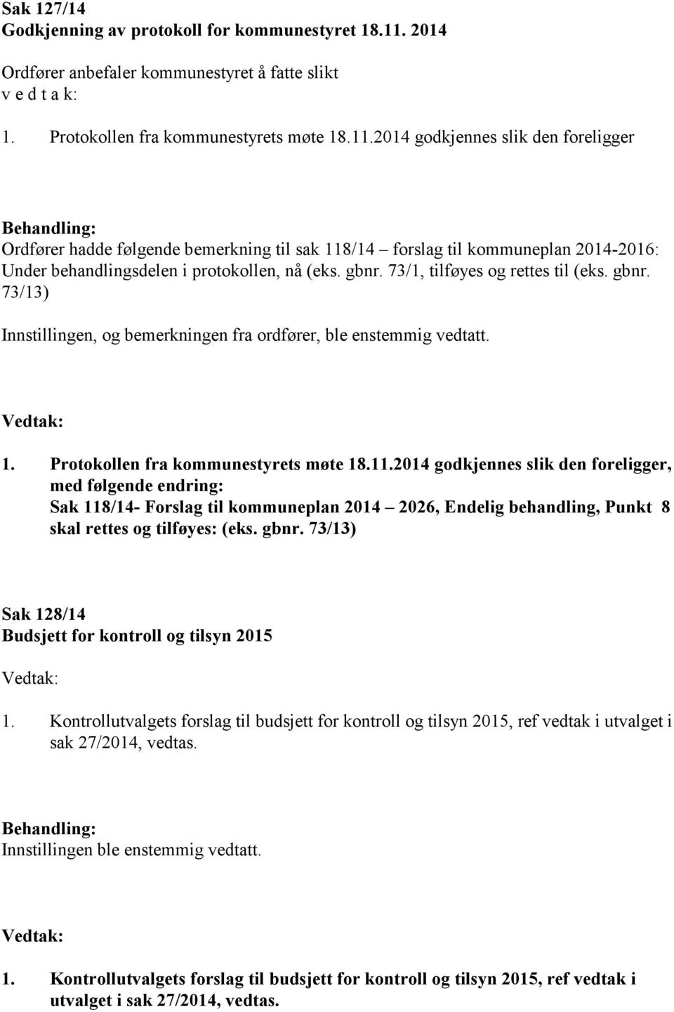 2014 godkjennes slik den foreligger Behandling: Ordfører hadde følgende bemerkning til sak 118/14 forslag til kommuneplan 2014-2016: Under behandlingsdelen i protokollen, nå (eks. gbnr.