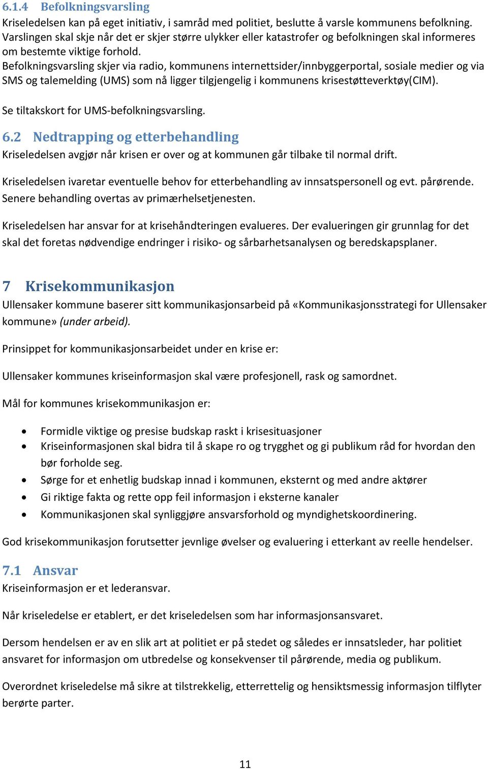 Befolkningsvarsling skjer via radio, kommunens internettsider/innbyggerportal, sosiale medier og via SMS og talemelding (UMS) som nå ligger tilgjengelig i kommunens krisestøtteverktøy(cim).