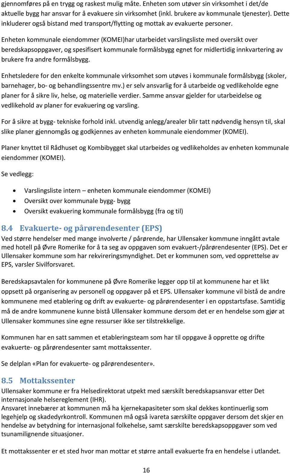 Enheten kommunale eiendommer (KOMEI)har utarbeidet varslingsliste med oversikt over beredskapsoppgaver, og spesifisert kommunale formålsbygg egnet for midlertidig innkvartering av brukere fra andre