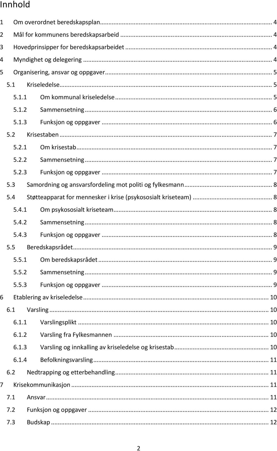 2.1 Om krisestab... 7 5.2.2 Sammensetning... 7 5.2.3 Funksjon og oppgaver... 7 5.3 Samordning og ansvarsfordeling mot politi og fylkesmann... 8 5.