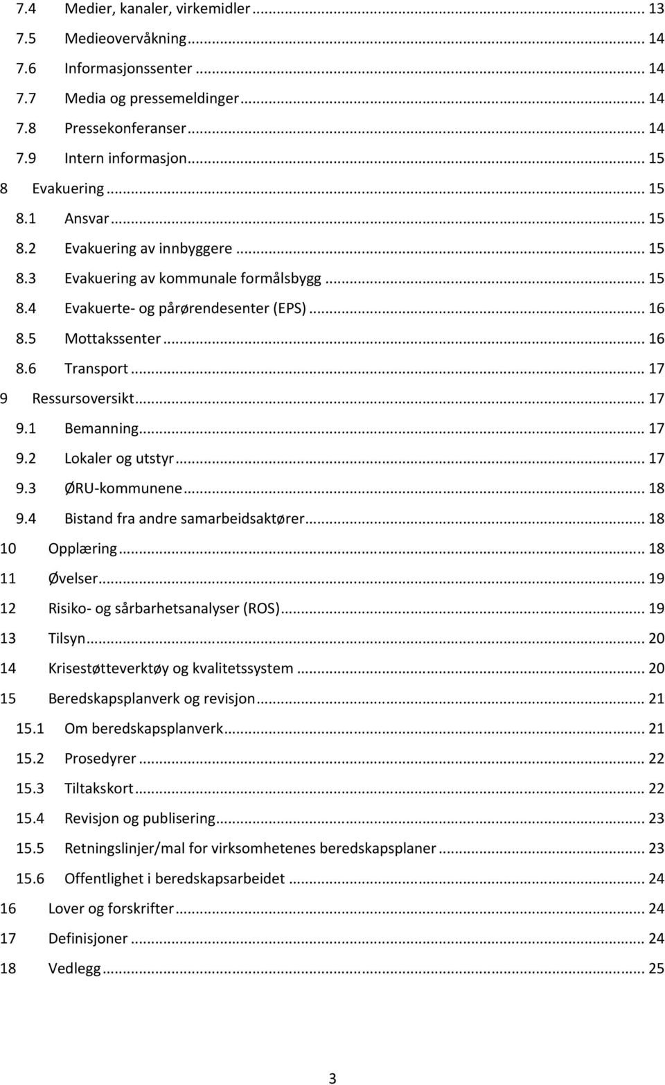 .. 17 9 Ressursoversikt... 17 9.1 Bemanning... 17 9.2 Lokaler og utstyr... 17 9.3 ØRU-kommunene... 18 9.4 Bistand fra andre samarbeidsaktører... 18 10 Opplæring... 18 11 Øvelser.