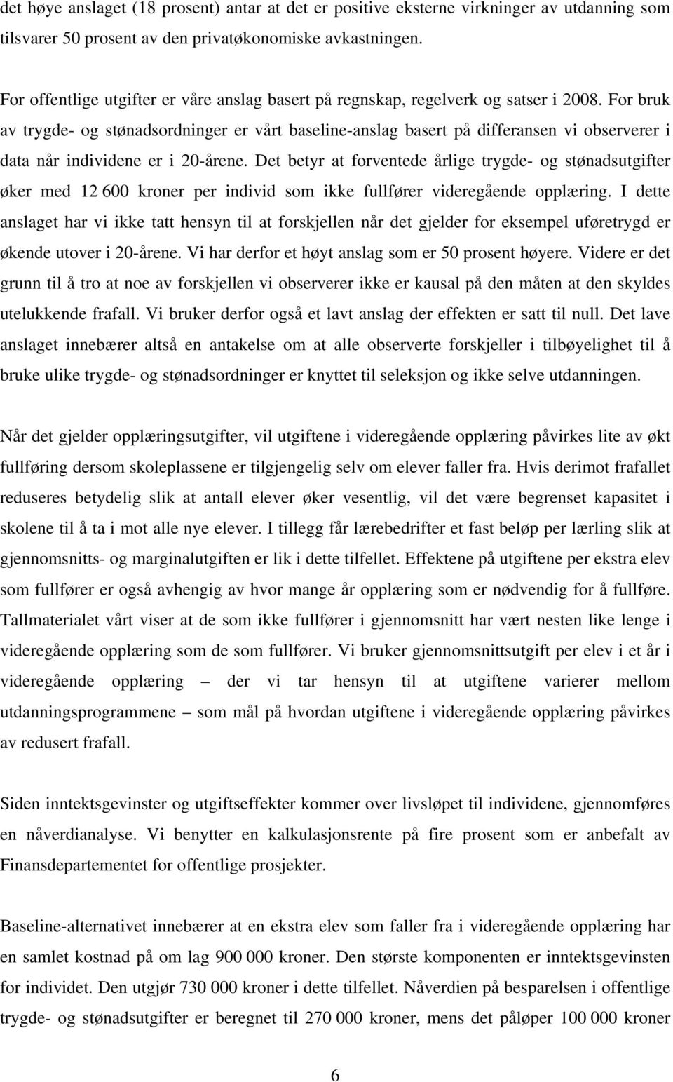 For bruk av trygde- og stønadsordninger er vårt baseline-anslag basert på differansen vi observerer i data når individene er i 20-årene.