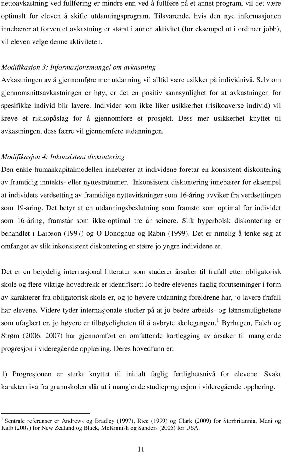 Modifikasjon 3: Informasjonsmangel om avkastning Avkastningen av å gjennomføre mer utdanning vil alltid være usikker på individnivå.