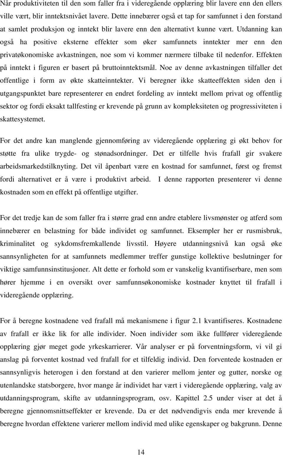 Utdanning kan også ha positive eksterne effekter som øker samfunnets inntekter mer enn den privatøkonomiske avkastningen, noe som vi kommer nærmere tilbake til nedenfor.