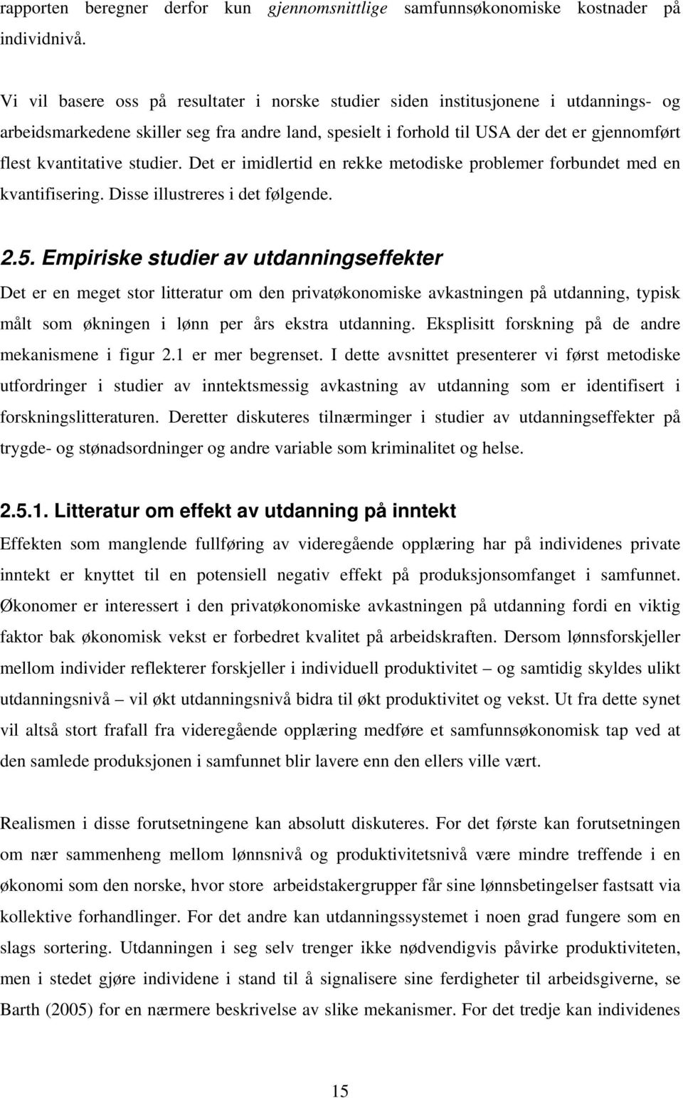 kvantitative studier. Det er imidlertid en rekke metodiske problemer forbundet med en kvantifisering. Disse illustreres i det følgende. 2.5.